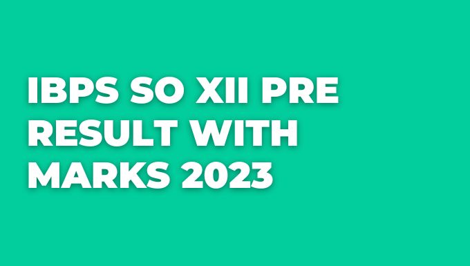 IBPS SO XII Pre Result with Marks 2023