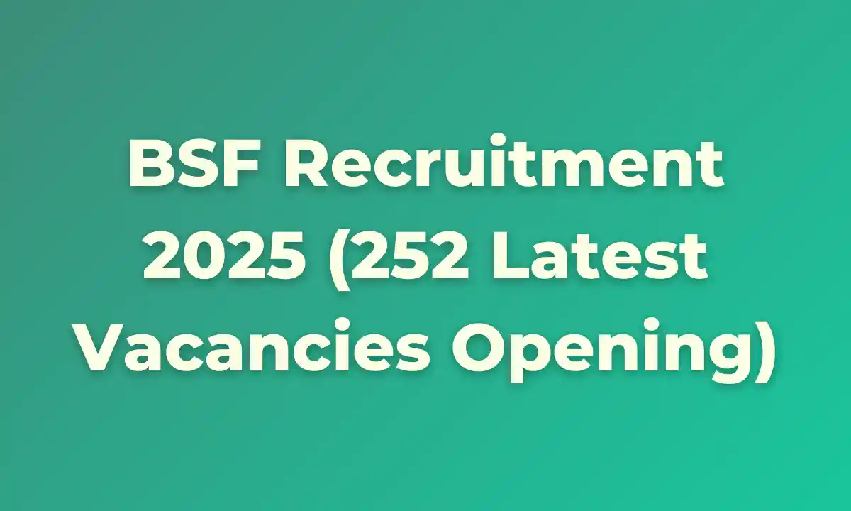 BSF Recruitment 2025 (252 Latest Vacancies Opening)